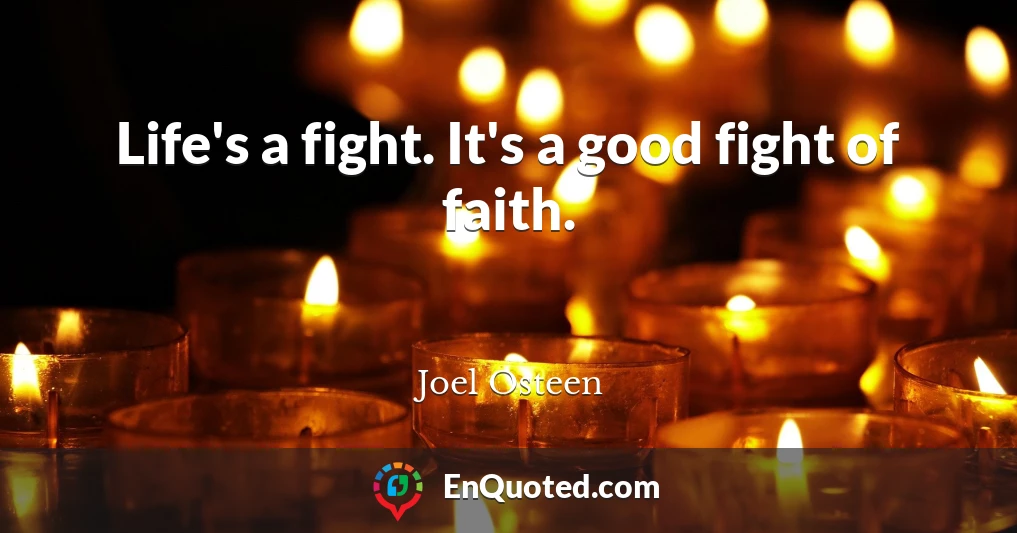 Life's a fight. It's a good fight of faith.