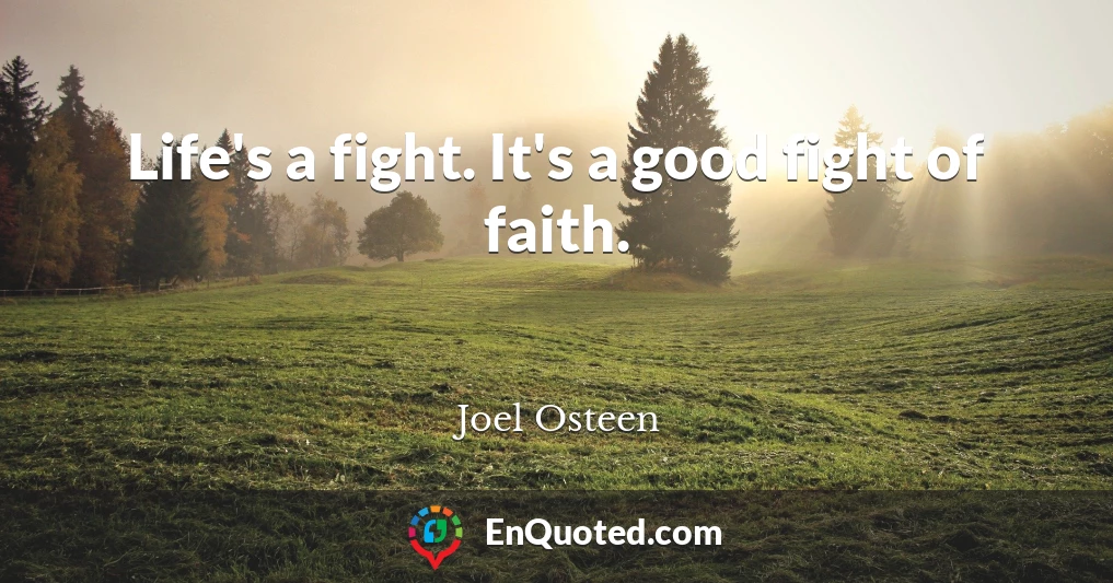 Life's a fight. It's a good fight of faith.