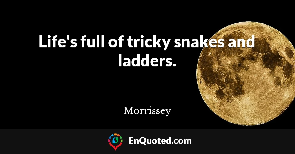 Life's full of tricky snakes and ladders.