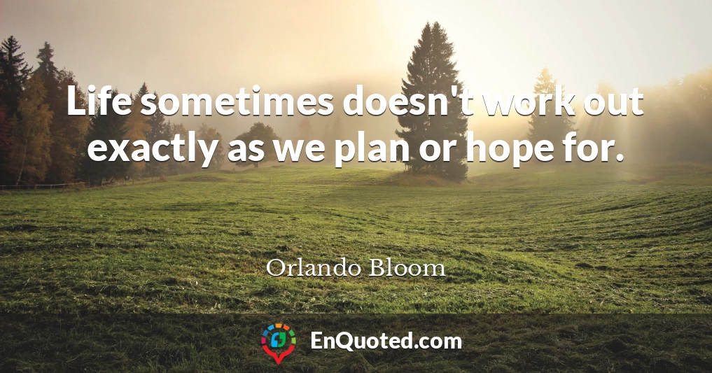 Life sometimes doesn't work out exactly as we plan or hope for.