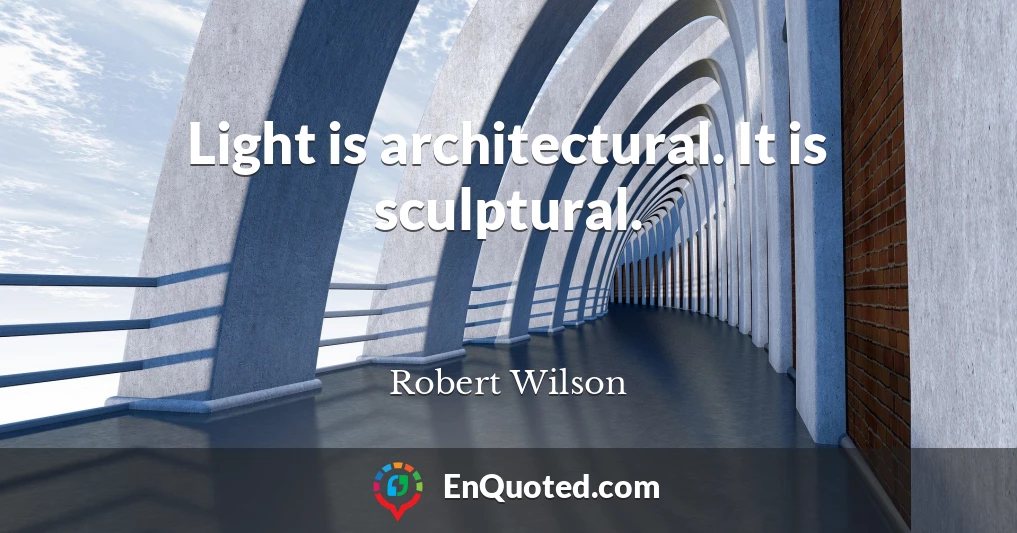 Light is architectural. It is sculptural.