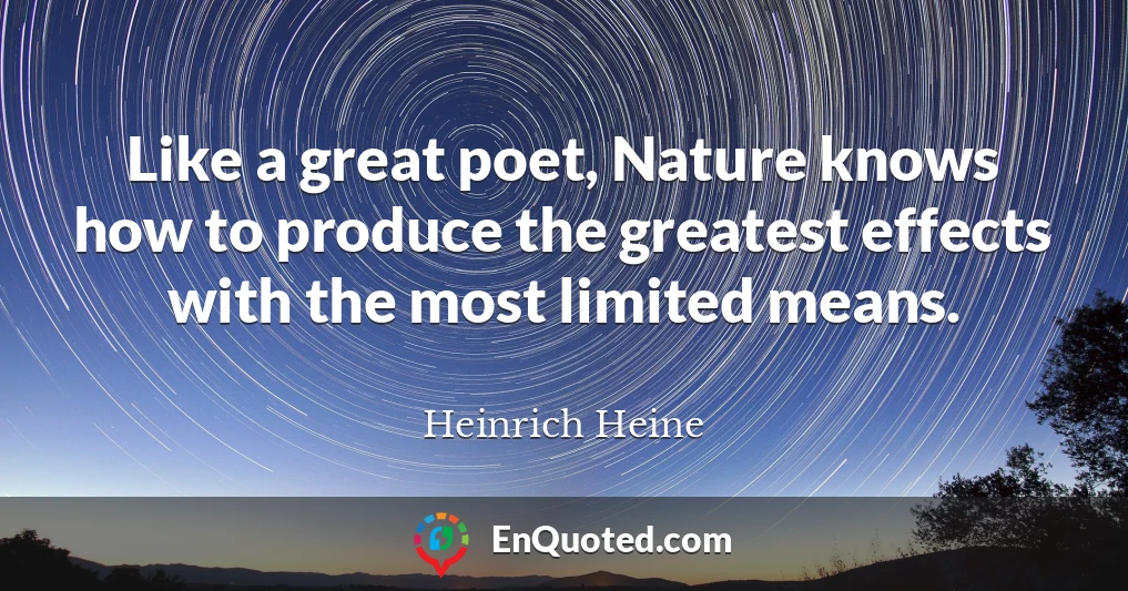 Like a great poet, Nature knows how to produce the greatest effects with the most limited means.