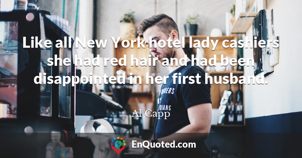 Like all New York hotel lady cashiers she had red hair and had been disappointed in her first husband.