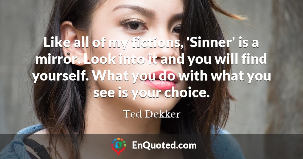 Like all of my fictions, 'Sinner' is a mirror. Look into it and you will find yourself. What you do with what you see is your choice.