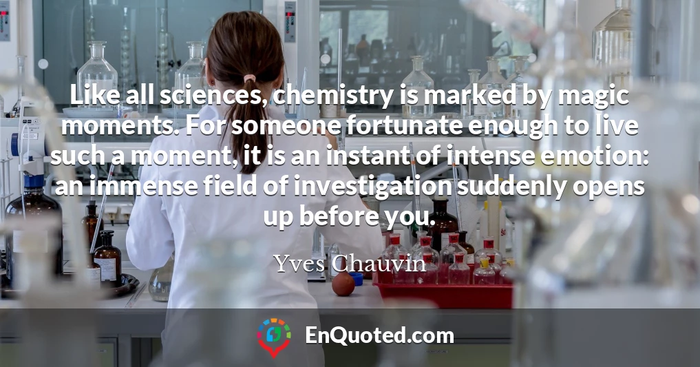 Like all sciences, chemistry is marked by magic moments. For someone fortunate enough to live such a moment, it is an instant of intense emotion: an immense field of investigation suddenly opens up before you.