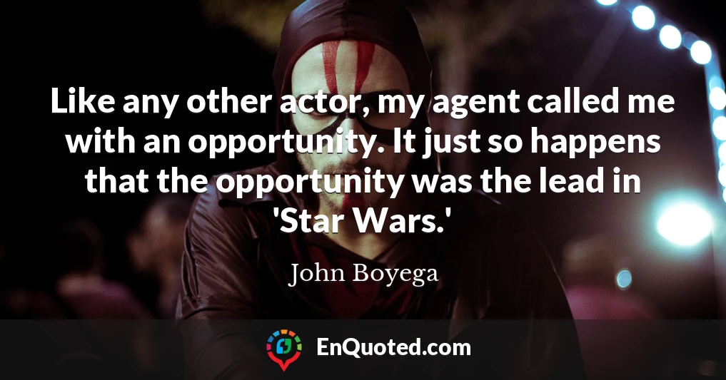 Like any other actor, my agent called me with an opportunity. It just so happens that the opportunity was the lead in 'Star Wars.'