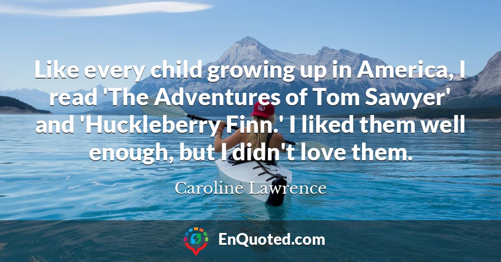 Like every child growing up in America, I read 'The Adventures of Tom Sawyer' and 'Huckleberry Finn.' I liked them well enough, but I didn't love them.