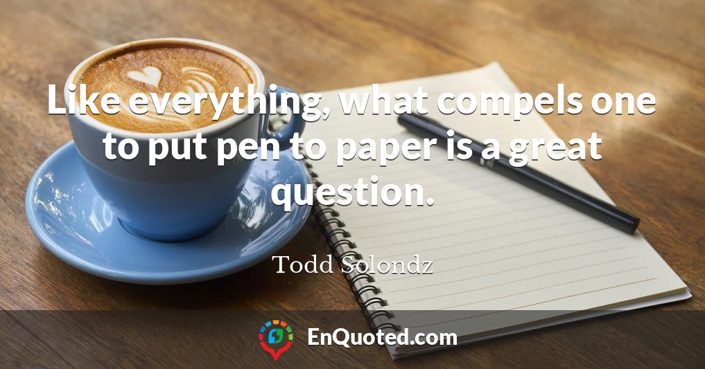 Like everything, what compels one to put pen to paper is a great question.