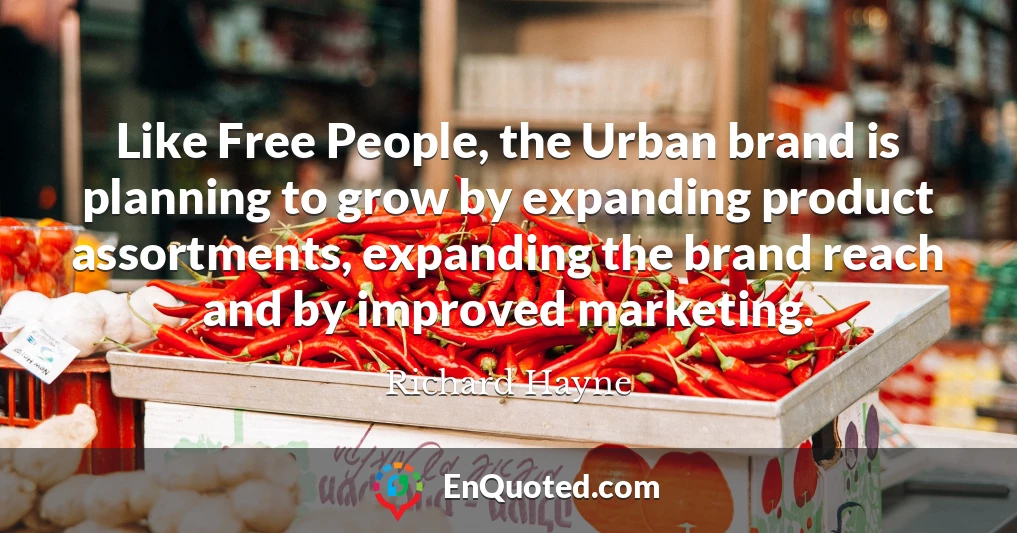 Like Free People, the Urban brand is planning to grow by expanding product assortments, expanding the brand reach and by improved marketing.