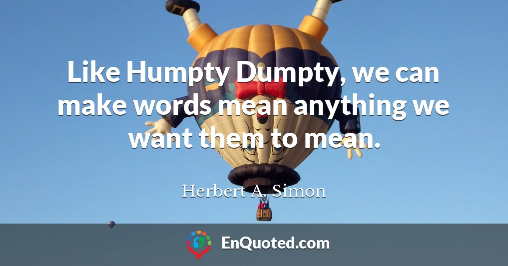 Like Humpty Dumpty, we can make words mean anything we want them to mean.