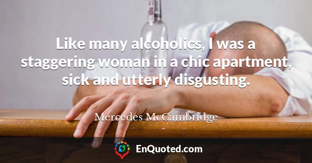 Like many alcoholics, I was a staggering woman in a chic apartment, sick and utterly disgusting.