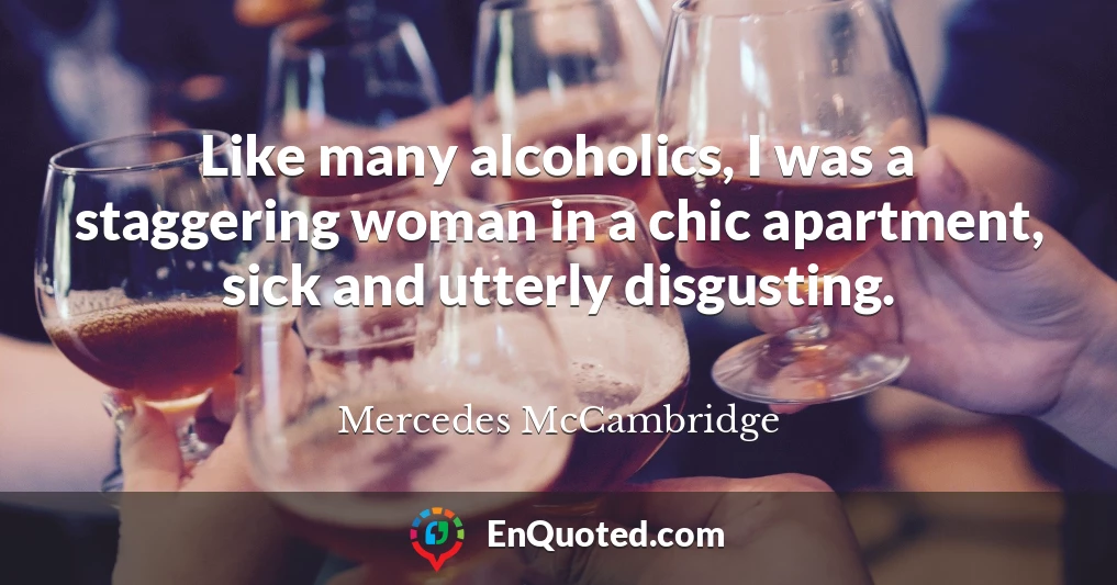 Like many alcoholics, I was a staggering woman in a chic apartment, sick and utterly disgusting.