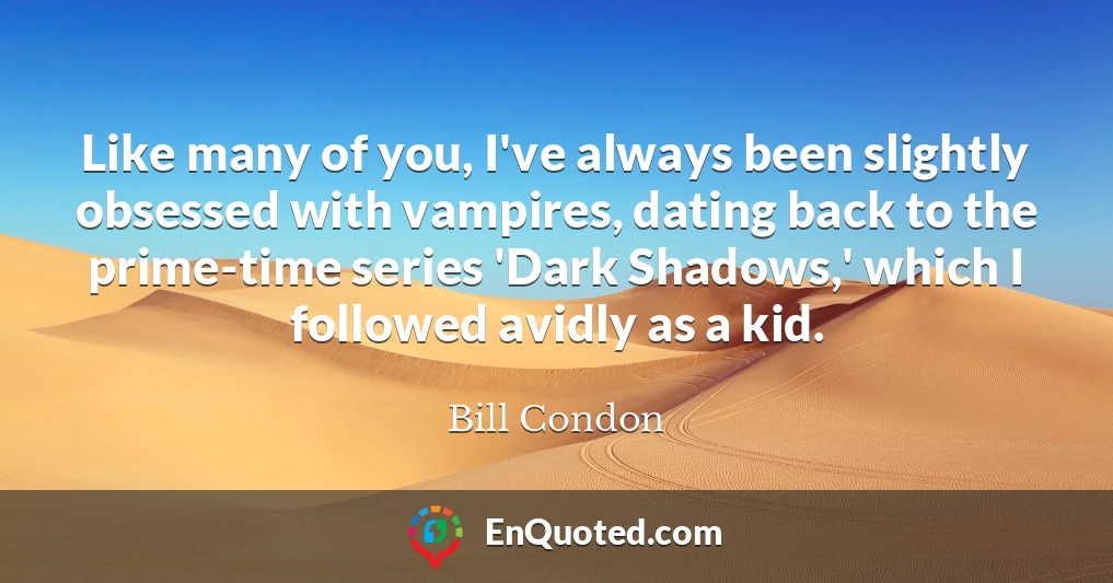 Like many of you, I've always been slightly obsessed with vampires, dating back to the prime-time series 'Dark Shadows,' which I followed avidly as a kid.