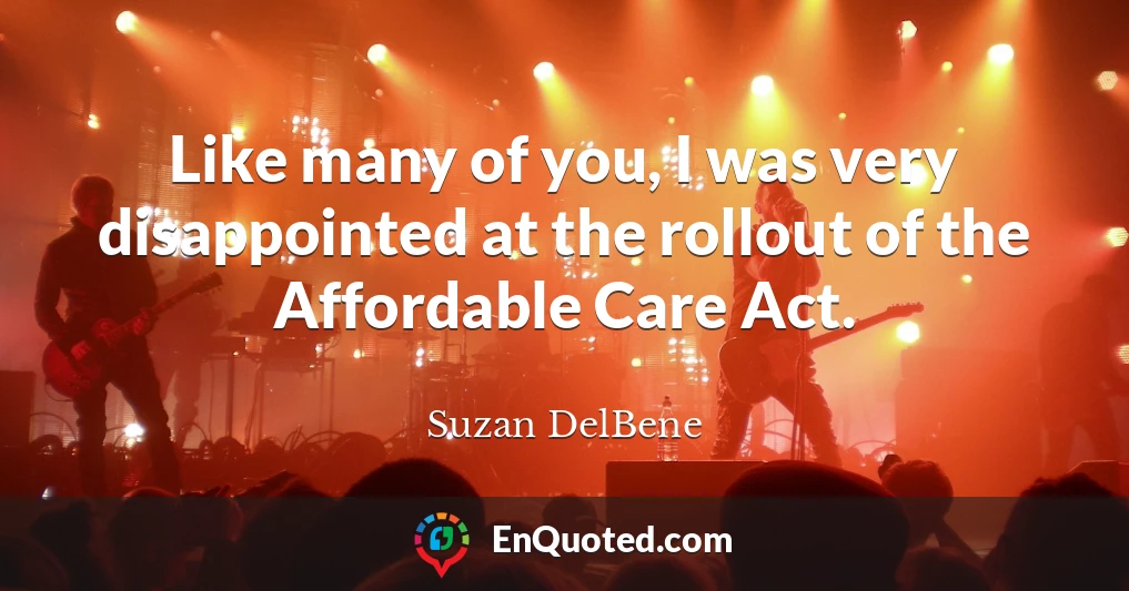 Like many of you, I was very disappointed at the rollout of the Affordable Care Act.
