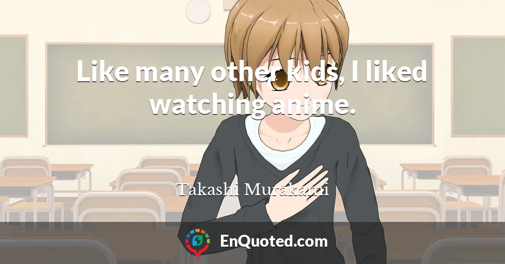 Like many other kids, I liked watching anime.