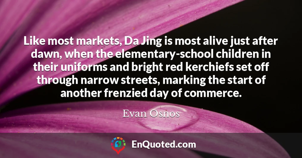Like most markets, Da Jing is most alive just after dawn, when the elementary-school children in their uniforms and bright red kerchiefs set off through narrow streets, marking the start of another frenzied day of commerce.