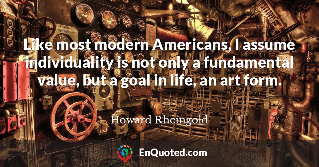 Like most modern Americans, I assume individuality is not only a fundamental value, but a goal in life, an art form.