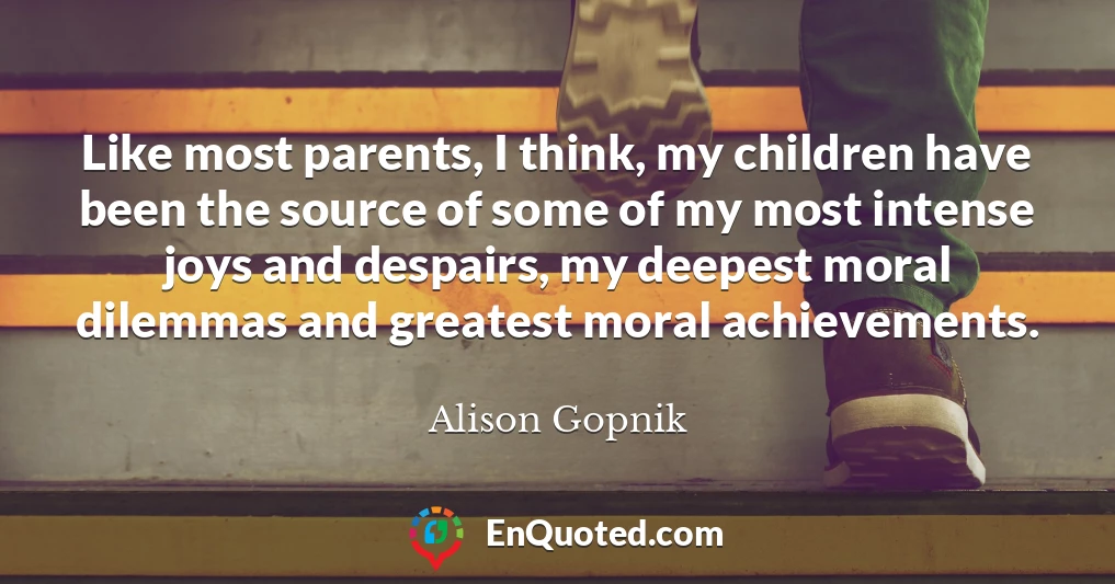 Like most parents, I think, my children have been the source of some of my most intense joys and despairs, my deepest moral dilemmas and greatest moral achievements.