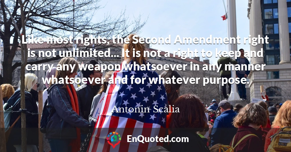 Like most rights, the Second Amendment right is not unlimited... It is not a right to keep and carry any weapon whatsoever in any manner whatsoever and for whatever purpose.