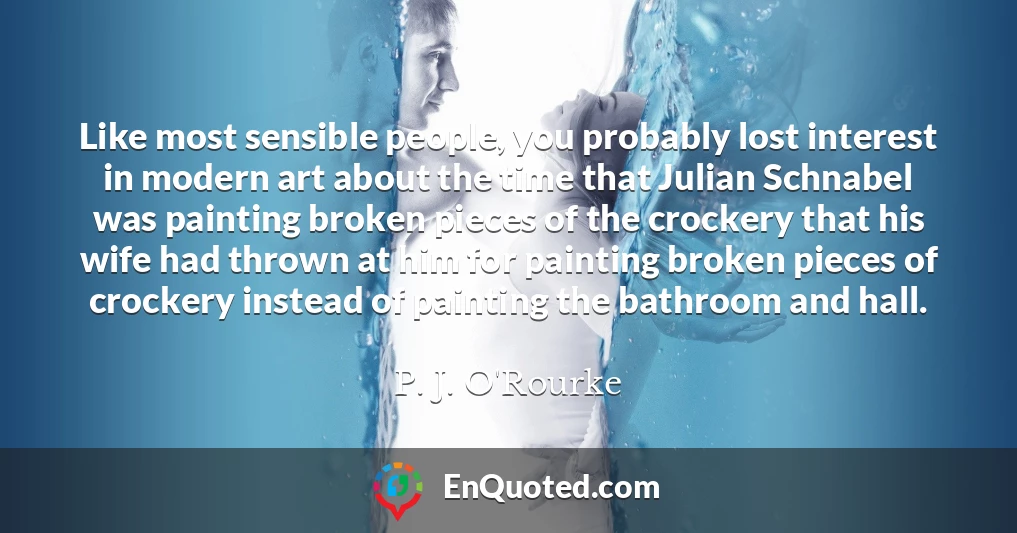 Like most sensible people, you probably lost interest in modern art about the time that Julian Schnabel was painting broken pieces of the crockery that his wife had thrown at him for painting broken pieces of crockery instead of painting the bathroom and hall.