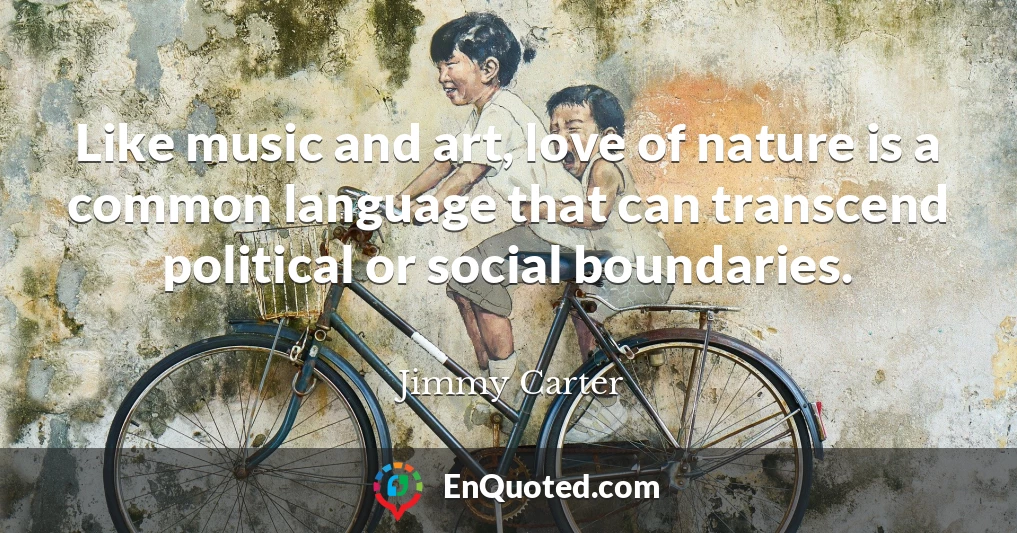 Like music and art, love of nature is a common language that can transcend political or social boundaries.