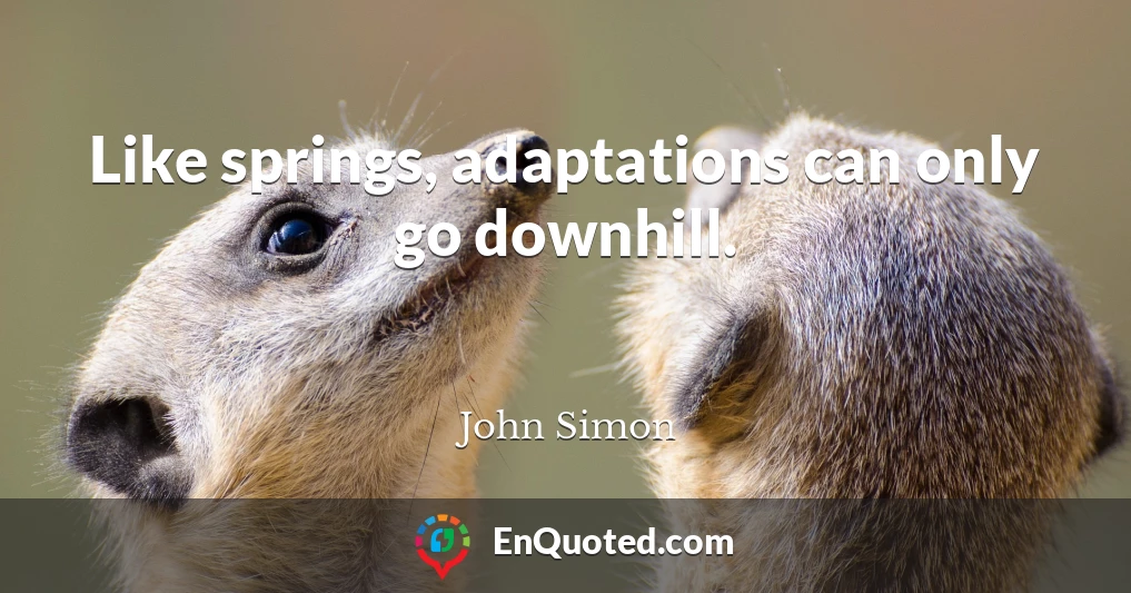 Like springs, adaptations can only go downhill.