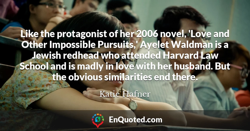 Like the protagonist of her 2006 novel, 'Love and Other Impossible Pursuits,' Ayelet Waldman is a Jewish redhead who attended Harvard Law School and is madly in love with her husband. But the obvious similarities end there.