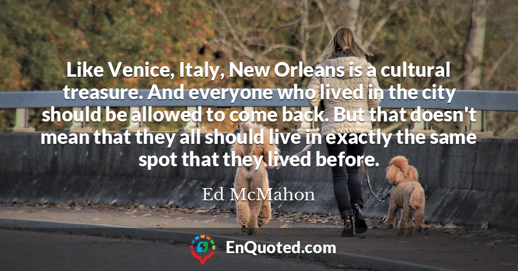 Like Venice, Italy, New Orleans is a cultural treasure. And everyone who lived in the city should be allowed to come back. But that doesn't mean that they all should live in exactly the same spot that they lived before.