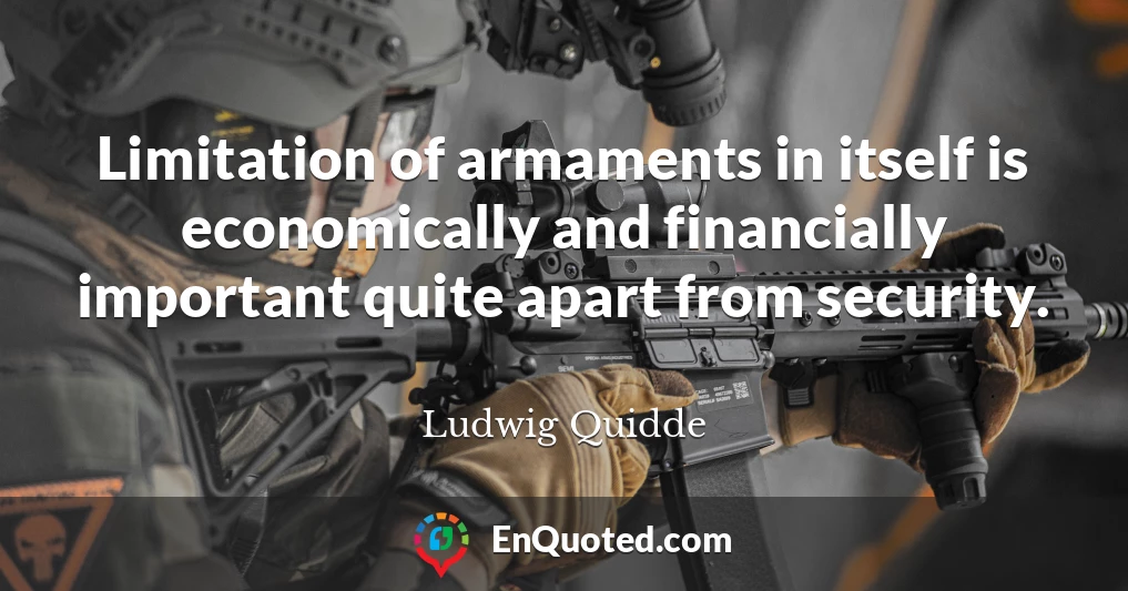 Limitation of armaments in itself is economically and financially important quite apart from security.