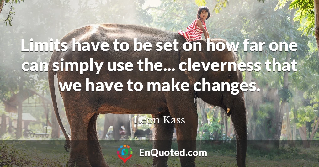 Limits have to be set on how far one can simply use the... cleverness that we have to make changes.