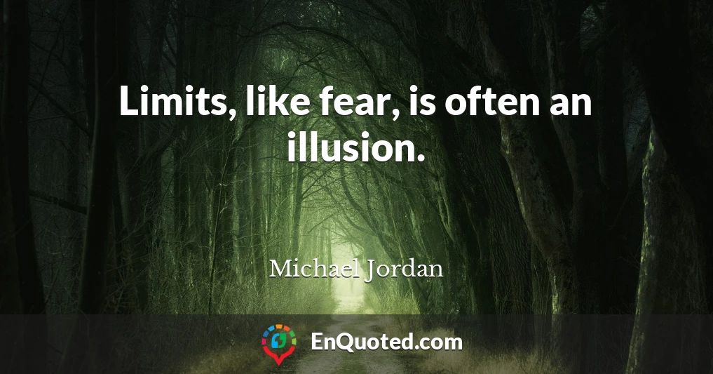 Limits, like fear, is often an illusion.