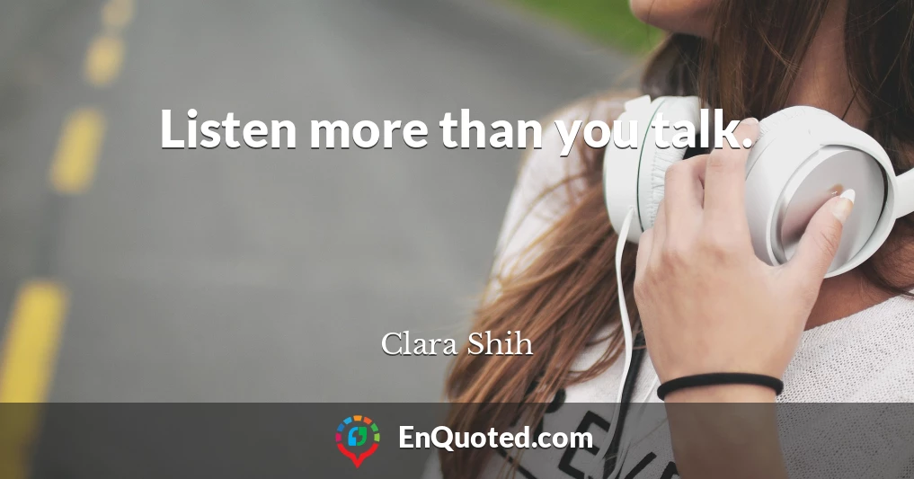 Listen more than you talk.