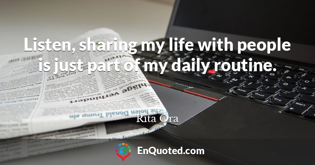 Listen, sharing my life with people is just part of my daily routine.