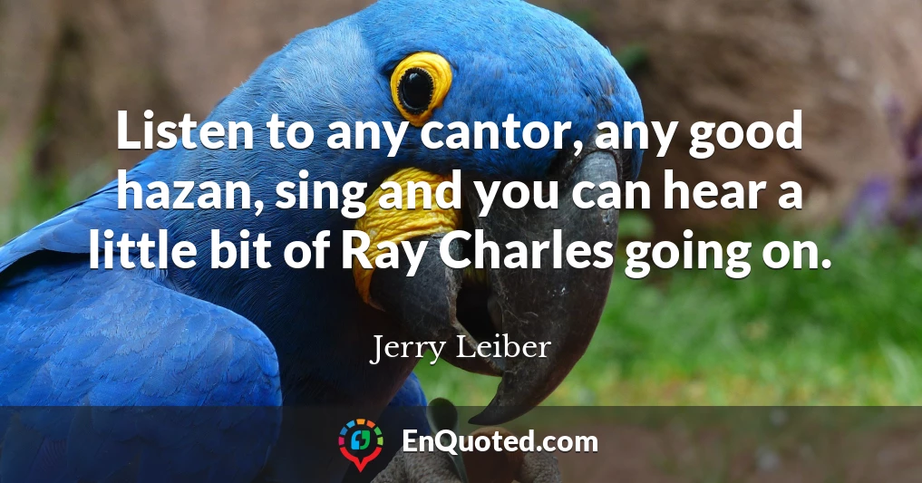 Listen to any cantor, any good hazan, sing and you can hear a little bit of Ray Charles going on.