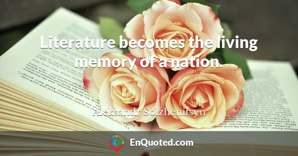 Literature becomes the living memory of a nation.