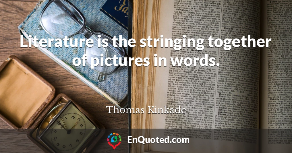 Literature is the stringing together of pictures in words.