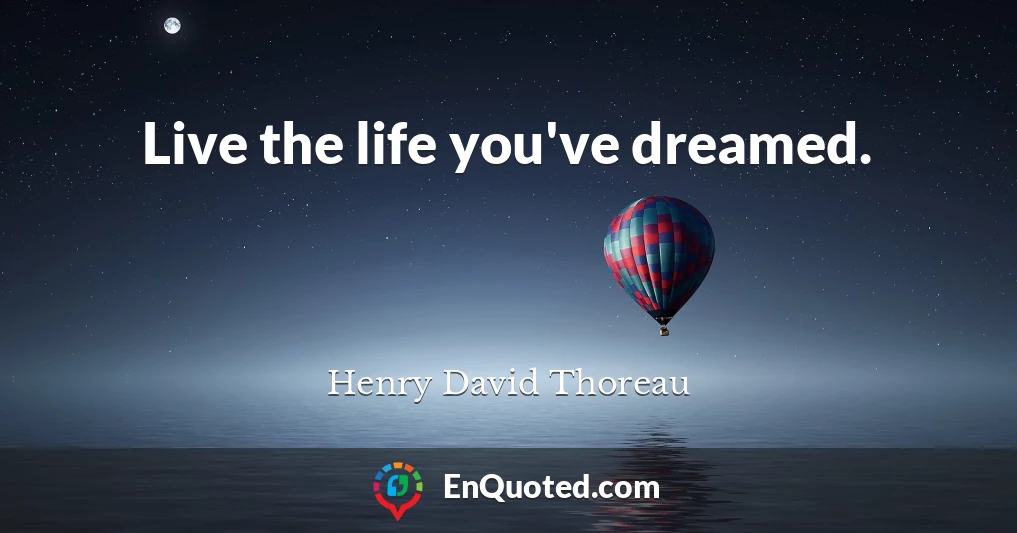 Live the life you've dreamed.