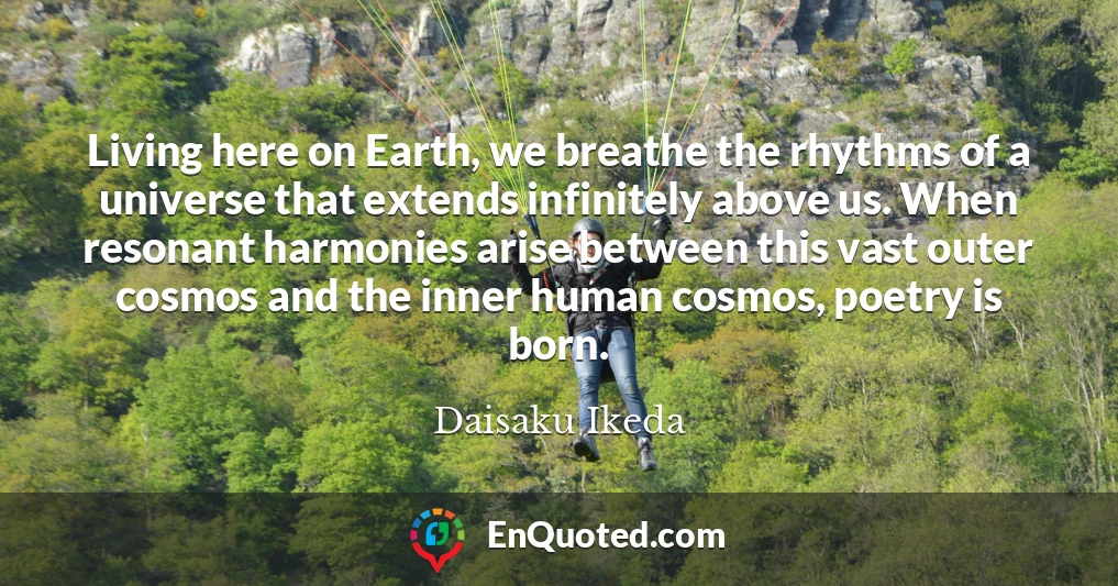 Living here on Earth, we breathe the rhythms of a universe that extends infinitely above us. When resonant harmonies arise between this vast outer cosmos and the inner human cosmos, poetry is born.