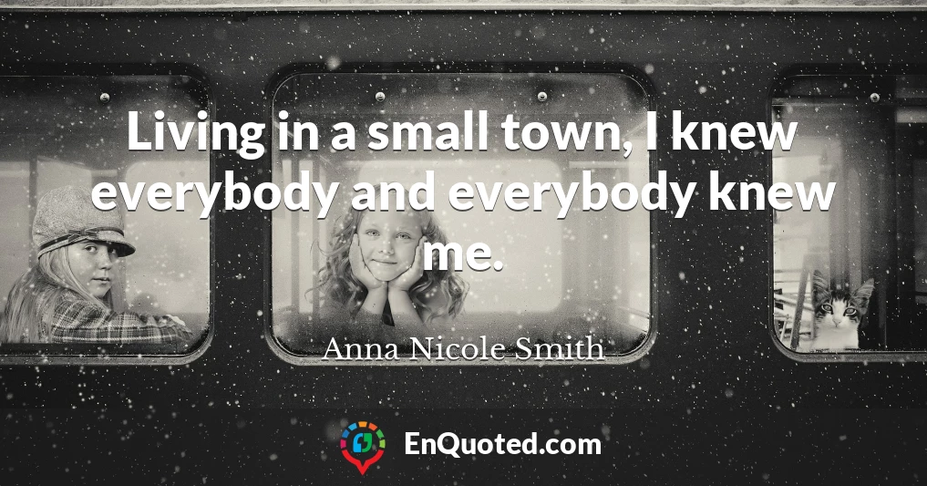 Living in a small town, I knew everybody and everybody knew me.