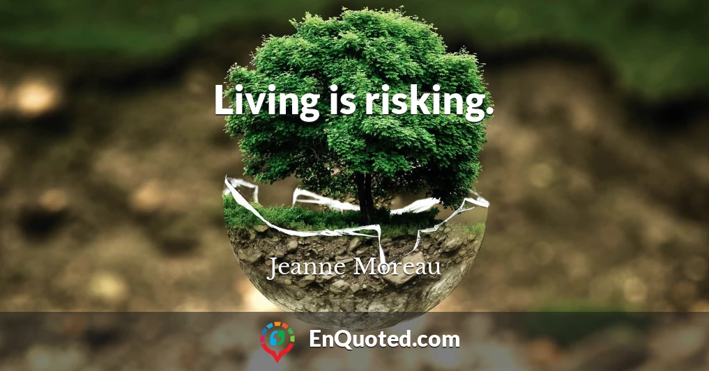 Living is risking.