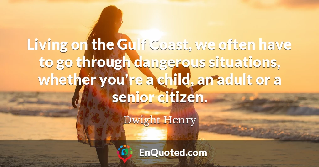 Living on the Gulf Coast, we often have to go through dangerous situations, whether you're a child, an adult or a senior citizen.