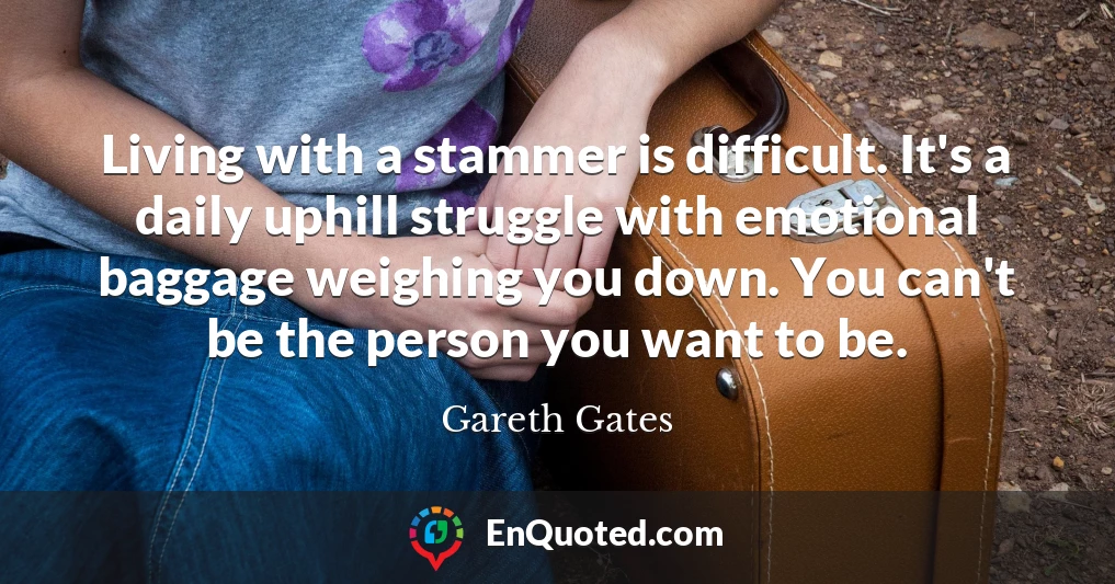 Living with a stammer is difficult. It's a daily uphill struggle with emotional baggage weighing you down. You can't be the person you want to be.