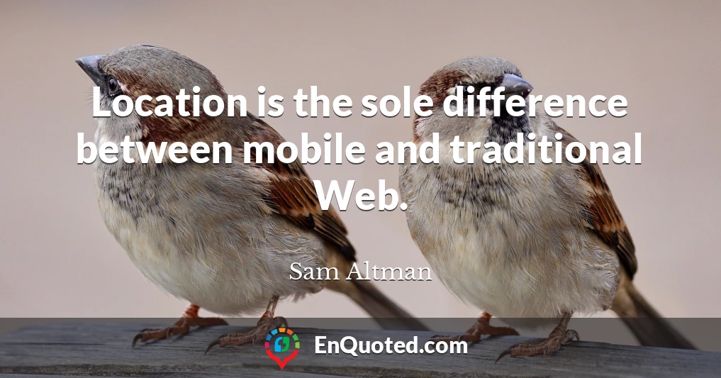 Location is the sole difference between mobile and traditional Web.