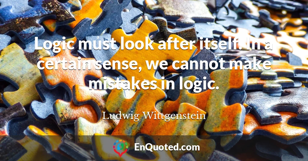 Logic must look after itself. In a certain sense, we cannot make mistakes in logic.