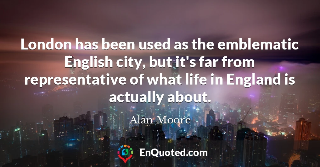 London has been used as the emblematic English city, but it's far from representative of what life in England is actually about.