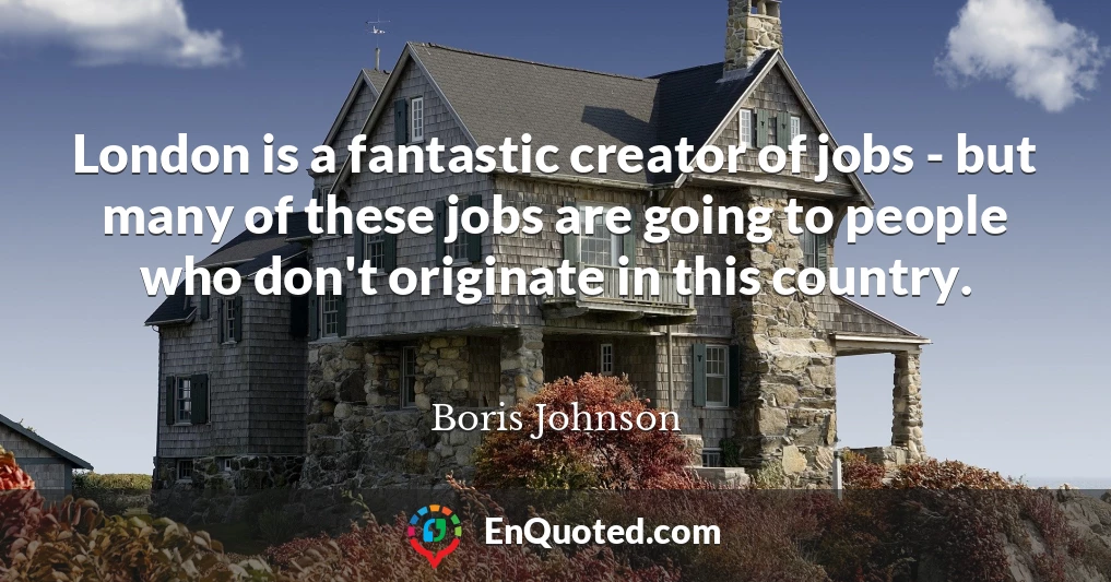 London is a fantastic creator of jobs - but many of these jobs are going to people who don't originate in this country.