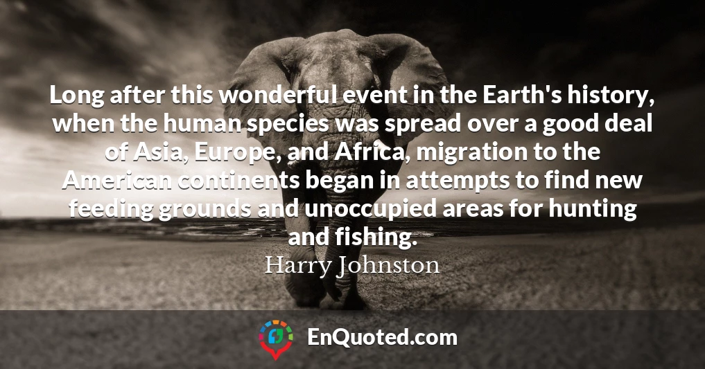 Long after this wonderful event in the Earth's history, when the human species was spread over a good deal of Asia, Europe, and Africa, migration to the American continents began in attempts to find new feeding grounds and unoccupied areas for hunting and fishing.