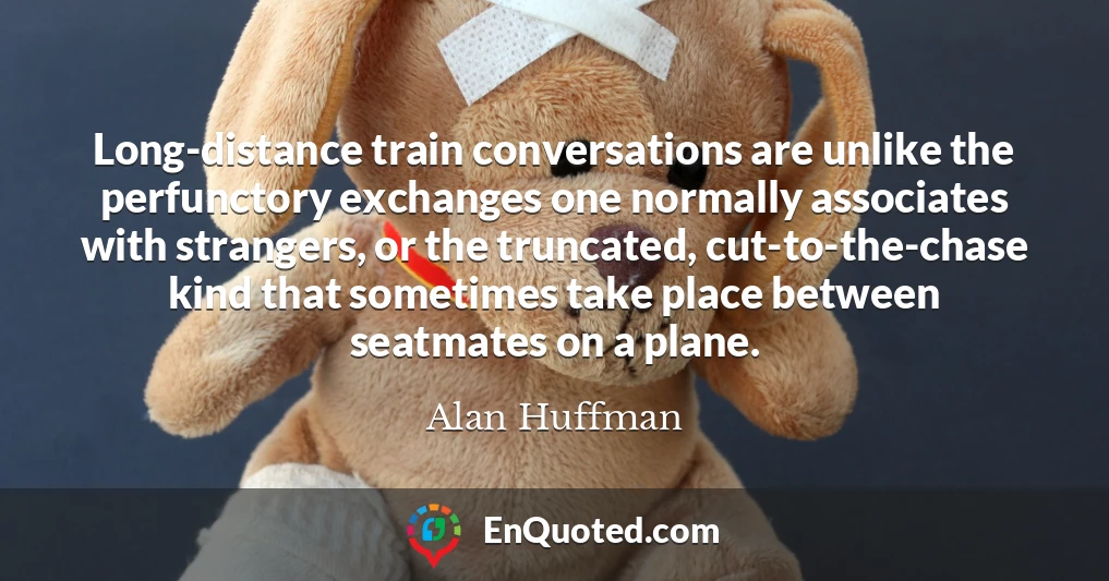 Long-distance train conversations are unlike the perfunctory exchanges one normally associates with strangers, or the truncated, cut-to-the-chase kind that sometimes take place between seatmates on a plane.