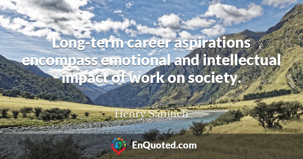 Long-term career aspirations encompass emotional and intellectual impact of work on society.