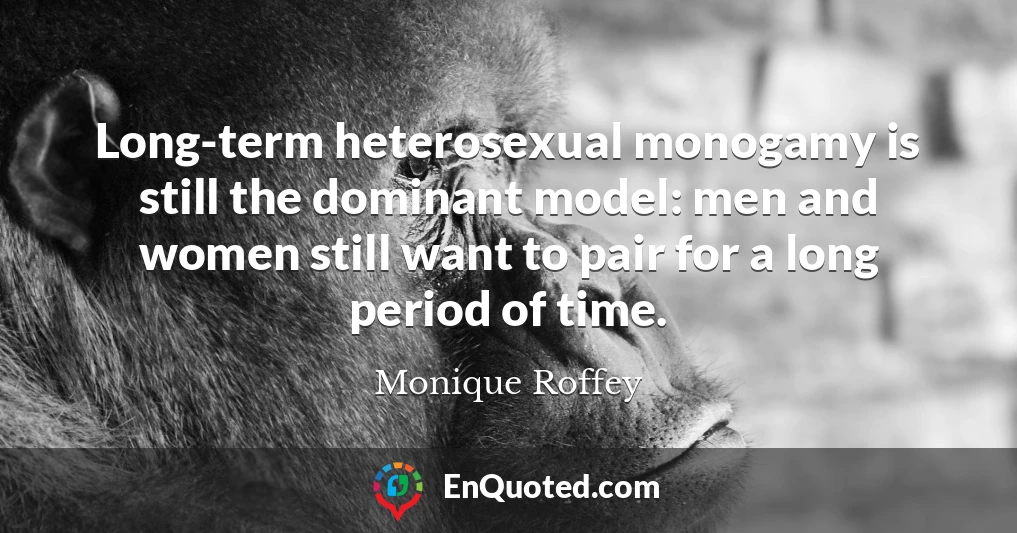 Long-term heterosexual monogamy is still the dominant model: men and women still want to pair for a long period of time.